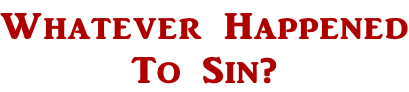 Whatever Happened To Sin?