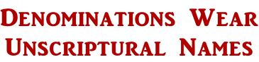 Denominations Wear Unscriptural Names