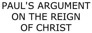PAUL'S ARGUMENT  ON THE REIGN  OF CHRIST