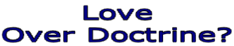 Love  Over Doctrine?